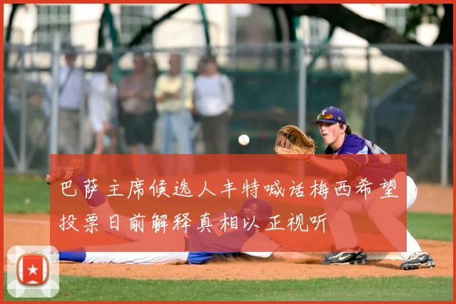 巴萨主席候选人丰特喊话梅西希望投票日前解释真相以正视听